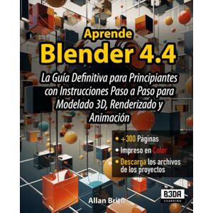 Brito, Allan Aprende Blender 4.4: La Guía Definitiva para Principiantes con Instrucciones Paso a Paso para Modelado 3D, Renderizado y Animación Brito, Allan Aprende Blender 4.4: La Guía Definitiva para Principiantes con Instrucciones Paso a Paso para Modelado 3D, Renderizado y Animación