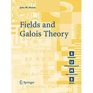 Howie, John M. Fields and Galois Theory (Springer Undergraduate Mathematics Series) Howie, John M. Fields and Galois Theory (Springer Undergraduate Mathematics Series)