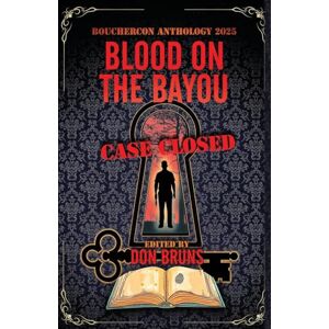 Bruns, Don Blood on the Bayou: Case Closed: Bouchercon Anthology 2025 Bruns, Don Blood on the Bayou: Case Closed: Bouchercon Anthology 2025