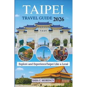 Morency, Sara c TAIPEI TRAVEL GUIDE 2026: Explore and Experience Taipei Like a Local Morency, Sara c TAIPEI TRAVEL GUIDE 2026: Explore and Experience Taipei Like a Local