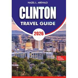 AREVALO, HAZEL L. CLINTON Travel Guide 2026: Inspiring Itineraries, Top Attractions, Local Food & Wine, Festivals, and Stress-Free Tour Tips for an Unforgettable Journey AREVALO, HAZEL L. CLINTON Travel Guide 2026: Inspiring Itineraries, Top Attractions, Local Food & Wine, Festivals, and Stress-Free Tour Tips for an Unforgettable Journey
