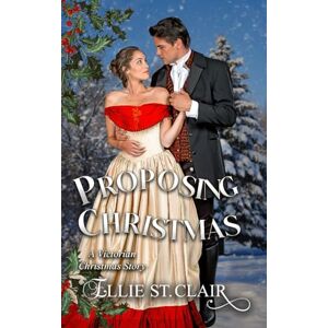 St. Clair, Ellie Proposing Christmas: A Victorian Christmas Romance St. Clair, Ellie Proposing Christmas: A Victorian Christmas Romance