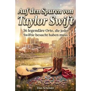 Schröder, Elias Auf den Spuren von Taylor Swift: 36 legendäre Orte, die jeder Swiftie besucht haben muss Schröder, Elias Auf den Spuren von Taylor Swift: 36 legendäre Orte, die jeder Swiftie besucht haben muss