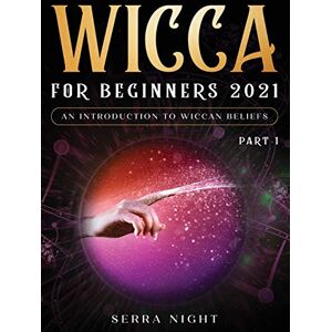Night, Serra Wicca For Beginners 2021: An Introduction to Wiccan Beliefs Part 1 Night, Serra Wicca For Beginners 2021: An Introduction to Wiccan Beliefs Part 1