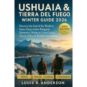 Anderson, Louis R. Ushuaia & Tierra del Fuego Winter Guide 2026: Discover the End of the World in Snow: Deep-winter Patagonia Itineraries, Skiing at Cerro Castor, Glacier Hikes & Wildlife Encounters Anderson, Louis R. Ushuaia & Tierra del Fuego Winter Guide 2026: Discover the End of the World in Snow: Deep-winter Patagonia Itineraries, Skiing at Cerro Castor, Glacier Hikes & Wildlife Encounters