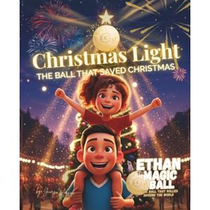 Aggeli, Mr Yiorgo Christmas Light — The Ball That Saved Christmas: How Ethan the Magic Ball Adventure Brought Light and Joy to a City in Darkness Aggeli, Mr Yiorgo Christmas Light — The Ball That Saved Christmas: How Ethan the Magic Ball Adventure Brought Light and Joy to a City in Darkness