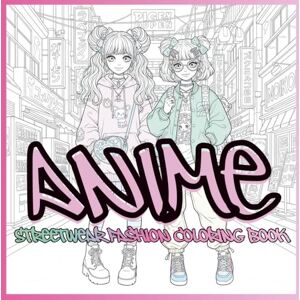 Bouflata, Houssam Anime Streetwear Fashion Coloring Book: Trendy Outfits, Urban Vibes & Stylish Anime Girls — A Modern Coloring Book for Teens and Young Adults Bouflata, Houssam Anime Streetwear Fashion Coloring Book: Trendy Outfits, Urban Vibes & Stylish Anime Girls — A Modern Coloring Book for Teens and Young Adults