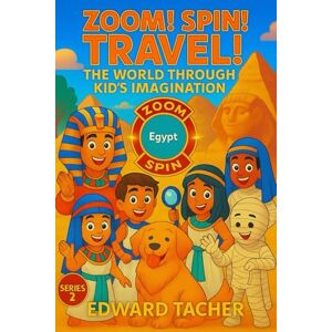 Tacher, Edward Zoom! Spin! Travel! The World Through Kid’s Imagination Series 2 Egypt: Discover Egypt’s Wonders with Every Spin! Tacher, Edward Zoom! Spin! Travel! The World Through Kid’s Imagination Series 2 Egypt: Discover Egypt’s Wonders with Every Spin!