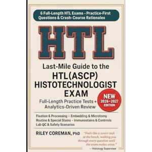 Coreman, Riley LAST-MILE GUIDE TO HTL(ASCP) HISTOTECHNOLOGIST EXAM: Six Full-Length Practice Exams with Complete Rationales, Analytics, and Reference Toolkit Coreman, Riley LAST-MILE GUIDE TO HTL(ASCP) HISTOTECHNOLOGIST EXAM: Six Full-Length Practice Exams with Complete Rationales, Analytics, and Reference Toolkit