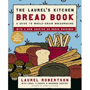 Robertson, Laurel The Laurel's Kitchen Bread Book: A Guide to Whole-Grain Breadmaking: A Baking Book Robertson, Laurel The Laurel's Kitchen Bread Book: A Guide to Whole-Grain Breadmaking: A Baking Book