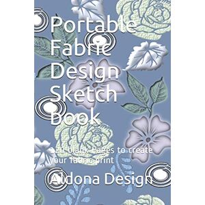 Design, Aldona Portable Fabric Design Sketch book: 120 blank Pages to create your fabric print Design, Aldona Portable Fabric Design Sketch book: 120 blank Pages to create your fabric print