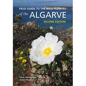 Thorogood, Chris Field Guide to the Wild Flowers of the Algarve: Second edition Thorogood, Chris Field Guide to the Wild Flowers of the Algarve: Second edition