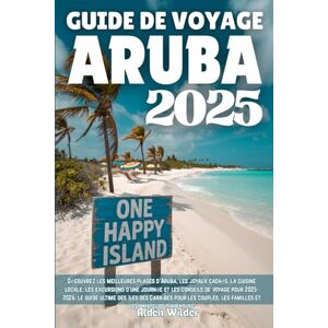 Wilder, Alden GUIDE DE VOYAGE ARUBA 2025: Découvrez les meilleures plages d'Aruba, les joyaux cachés, la cuisine locale, les excursions d'une journée et les conseils de voyage pour 2025-2026: Wilder, Alden GUIDE DE VOYAGE ARUBA 2025: Découvrez les meilleures plages d'Aruba, les joyaux cachés, la cuisine locale, les excursions d'une journée et les conseils de voyage pour 2025-2026: