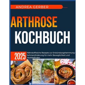 Gerber Arthrose Kochbuch 2025: Nährstoffreiche Rezepte zur Entzündungshemmung und Schmerzlinderung für mehr Beweglichkeit und Wohlbefinden Gerber Arthrose Kochbuch 2025: Nährstoffreiche Rezepte zur Entzündungshemmung und Schmerzlinderung für mehr Beweglichkeit und Wohlbefinden