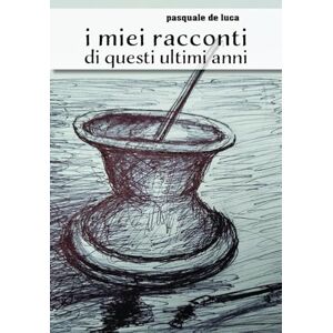 Luca, Pasquale De I miei racconti di questi ultimi anni Luca, Pasquale De I miei racconti di questi ultimi anni