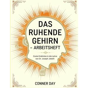 Day, Conner Das Ruhende Gehirn Arbeitsheft: Coole Einblicke in die Lehre von Dr. Joseph Jebelli Day, Conner Das Ruhende Gehirn Arbeitsheft: Coole Einblicke in die Lehre von Dr. Joseph Jebelli