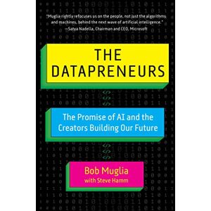 Muglia, Bob The Datapreneurs: The Promise of AI and the Creators Building Our Future Muglia, Bob The Datapreneurs: The Promise of AI and the Creators Building Our Future