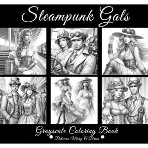 O'Brien, Patricia Mary Steampunk Gals Grayscale Coloring Book: Learn the Techniques and Tips for Grayscale Coloring with Images of Sexy Women and Handsome Men Dressed in Steampunk Style (Grayscale Coloring Book Series) O'Brien, Patricia Mary Steampunk Gals Grayscale Coloring Book: Learn the Techniques and Tips for Grayscale Coloring with Images of Sexy Women and Handsome Men Dressed in Steampunk Style (Grayscale Coloring Book Series)