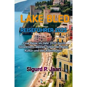 Jaan, Sigurd Peter LAKE BLED REISEFÜHRER 2025 Jaan, Sigurd Peter LAKE BLED REISEFÜHRER 2025