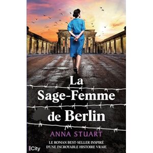 Stuart, Anna La sage-femme de Berlin: Le roman Best-Seller inspiré d'une incroyable histoire vraie. Stuart, Anna La sage-femme de Berlin: Le roman Best-Seller inspiré d'une incroyable histoire vraie.