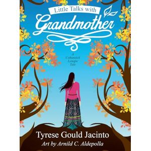 Gould Jacinto, Tyrese Little Talks With Grandmother; A Cohanzick Lenape Tale: Conversations Rooted in Earth and Heart Gould Jacinto, Tyrese Little Talks With Grandmother; A Cohanzick Lenape Tale: Conversations Rooted in Earth and Heart