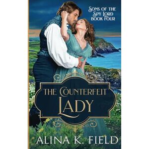 Field, Alina K. The Counterfeit Lady: A Regency Romance: Volume 4 (Sons of the Spy Lord) Field, Alina K. The Counterfeit Lady: A Regency Romance: Volume 4 (Sons of the Spy Lord)