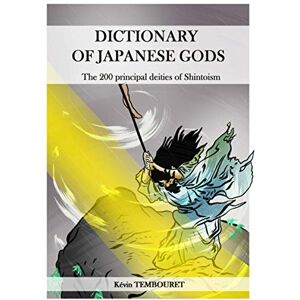 TEMBOURET, Kevin Dictionary of japanese gods: The 200 principal deities of Shintoism TEMBOURET, Kevin Dictionary of japanese gods: The 200 principal deities of Shintoism