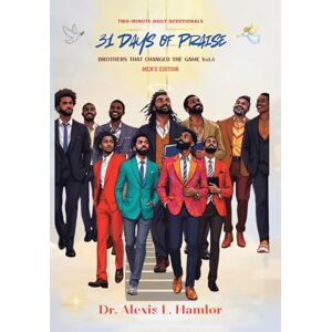 Hamlor, Dr Alexis L Two Minute Daily Devotionals 31 DAYS OF PRAISE: Brothers That Changed The Game Vol. 6 Hamlor, Dr Alexis L Two Minute Daily Devotionals 31 DAYS OF PRAISE: Brothers That Changed The Game Vol. 6
