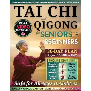 Grace Carter, Evelyn Gentle & Easy Tai Chi & Qigong for Seniors Over 60 and Beginners: Step-by-step illustrated guide with adaptable exercises and a 30-day plan to feel younger and independent in just 10 minutes a day! Grace Carter, Evelyn Gentle & Easy Tai Chi & Qigong for Seniors Over 60 and Beginners: Step-by-step illustrated guide with adaptable exercises and a 30-day plan to feel younger and independent in just 10 minutes a day!