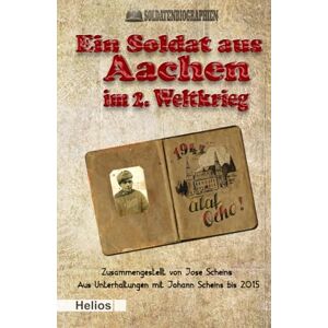 Scheins, Jose Ein Soldat aus Aachen im 2. Weltkrieg: Zusammengestellt von Jose Scheins Aus Unterhaltungen mit Johann Scheins bis 2015 (Deutsche Soldaten-Biografien) Scheins, Jose Ein Soldat aus Aachen im 2. Weltkrieg: Zusammengestellt von Jose Scheins Aus Unterhaltungen mit Johann Scheins bis 2015 (Deutsche Soldaten-Biografien)