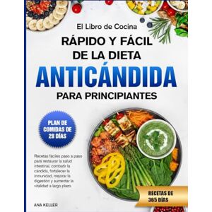 Keller, Ana EL LIBRO DE COCINA RÁPIDO Y FÁCIL DE LA DIETA ANTICÁNDIDA PARA PRINCIPIANTES: Recetas fáciles paso a paso para restaurar la salud intestinal, combatir ... y aumentar la vitalidad a largo plazo. Keller, Ana EL LIBRO DE COCINA RÁPIDO Y FÁCIL DE LA DIETA ANTICÁNDIDA PARA PRINCIPIANTES: Recetas fáciles paso a paso para restaurar la salud intestinal, combatir ... y aumentar la vitalidad a largo plazo.