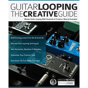 Neyens, Mr Kristof Guitar Looping The Creative Guide: Master Guitar Looping With Hundreds of Creative, Musical Examples (Guitar pedals and effects) Neyens, Mr Kristof Guitar Looping The Creative Guide: Master Guitar Looping With Hundreds of Creative, Musical Examples (Guitar pedals and effects)
