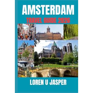 Jasper, Loren U AMSTERDAM TRAVEL GUIDE 2026: A Sustainable, Family-Friendly, and LGBTQ+ Inclusive Exploration of the Dutch Capital Jasper, Loren U AMSTERDAM TRAVEL GUIDE 2026: A Sustainable, Family-Friendly, and LGBTQ+ Inclusive Exploration of the Dutch Capital