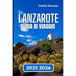 Brennan, Orlaith LANZAROTE GUIDA DI VIAGGIO 2025 2026: Scoprire, Cultura dei villaggi, Festival, Meraviglie naturali e vita sull'isola. Brennan, Orlaith LANZAROTE GUIDA DI VIAGGIO 2025 2026: Scoprire, Cultura dei villaggi, Festival, Meraviglie naturali e vita sull'isola.
