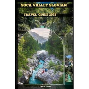 Lord, Holola SOČA VALLEY SLOVENIA TRAVEL GUIDE 2025 (The Grand Tour Collection tracvel box) Lord, Holola SOČA VALLEY SLOVENIA TRAVEL GUIDE 2025 (The Grand Tour Collection tracvel box)