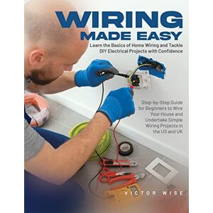 Victor Wise Wiring Made Easy: Learn the Basics of Home Wiring and Tackle DIY Electrical Projects with Confidence: Step-by-Step Guide for Beginners to Wire Your ... Simple Wiring Projects in the US and UK Victor Wise Wiring Made Easy: Learn the Basics of Home Wiring and Tackle DIY Electrical Projects with Confidence: Step-by-Step Guide for Beginners to Wire Your ... Simple Wiring Projects in the US and UK