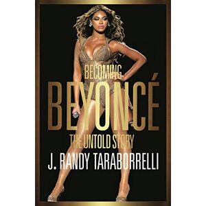 Taraborrelli, J. Randy Randy Becoming Beyoncé: The Untold Story Taraborrelli, J. Randy Randy Becoming Beyoncé: The Untold Story