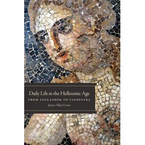 James Allan Evans (author) Daily Life in the Hellenistic Age: From Alexander to Cleopatra James Allan Evans (author) Daily Life in the Hellenistic Age: From Alexander to Cleopatra