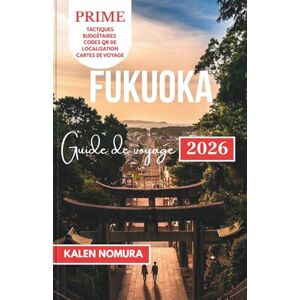NOMURA, KALEN FUKUOKA Guide de voyage: Joyaux culturels, escapades côtières et expériences urbaines NOMURA, KALEN FUKUOKA Guide de voyage: Joyaux culturels, escapades côtières et expériences urbaines