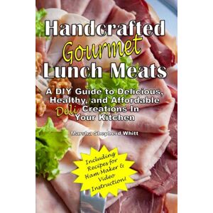 Whitt, Marsha Shepherd Handcrafted Lunch Meats: A DIY Guide to Delicious, Healthy, and Affordable Creations In Your Kitchen Whitt, Marsha Shepherd Handcrafted Lunch Meats: A DIY Guide to Delicious, Healthy, and Affordable Creations In Your Kitchen