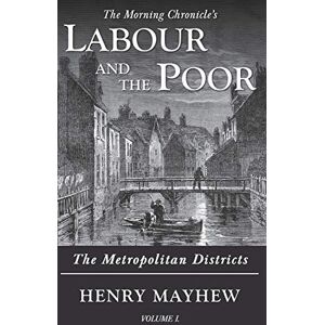 Mayhew, Henry Labour and the Poor Volume I: The Metropolitan Districts: 1 (The Morning Chronicle's Labour and the Poor) Mayhew, Henry Labour and the Poor Volume I: The Metropolitan Districts: 1 (The Morning Chronicle's Labour and the Poor)