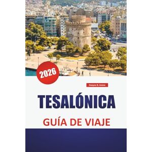 Askew, Dwayne B. TESALÓNICA GUÍA DE VIAJE 2026: Los principales lugares de interés, los monumentos bizantinos, los paseos marítimos, la comida local y consejos para explorar el centro cultural de Grecia Askew, Dwayne B. TESALÓNICA GUÍA DE VIAJE 2026: Los principales lugares de interés, los monumentos bizantinos, los paseos marítimos, la comida local y consejos para explorar el centro cultural de Grecia
