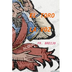 Breijo Marquez, Francisco R EL TORO y LA VOZ Breijo Marquez, Francisco R EL TORO y LA VOZ