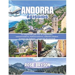 Bryson, Rose ANDORRA REISGIDS 2026: Uw uitgebreide gids voor de skigebieden, natuurwonderen, buitenavonturen, culturele schatten en meer van Andorra – ervaar het als een local Bryson, Rose ANDORRA REISGIDS 2026: Uw uitgebreide gids voor de skigebieden, natuurwonderen, buitenavonturen, culturele schatten en meer van Andorra – ervaar het als een local