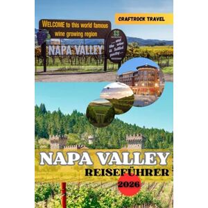 Travel, CraftRock NAPA VALLEY REISEFÜHRER 2026: Nippen, genießen und erkunden – Der vollständige Leitfaden 2026 zu Wein, Essen und Seele des Napa Valley. Travel, CraftRock NAPA VALLEY REISEFÜHRER 2026: Nippen, genießen und erkunden – Der vollständige Leitfaden 2026 zu Wein, Essen und Seele des Napa Valley.