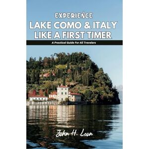 H. Leon, John EXPERIENCE LAKE COMO & ITALY LIKE A FIRST TIMER: A Practical Guide For All Travelers H. Leon, John EXPERIENCE LAKE COMO & ITALY LIKE A FIRST TIMER: A Practical Guide For All Travelers