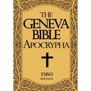Protestant Apocrypha The Geneva Bible 1560 large Print: The Complete Texts Rejected from the 1560 Edition of the Geneva Bible Old and New Testament Protestant Apocrypha The Geneva Bible 1560 large Print: The Complete Texts Rejected from the 1560 Edition of the Geneva Bible Old and New Testament