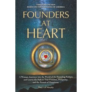 Murphy, Mary Liz Founders At Heart: A Woman Journeys into the World of the Founding Fathers and Learns the Path to True Freedom, Prosperity, and the Pursuit of Happiness Murphy, Mary Liz Founders At Heart: A Woman Journeys into the World of the Founding Fathers and Learns the Path to True Freedom, Prosperity, and the Pursuit of Happiness