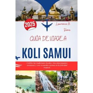 Slone, Lawrence A. GUÍA DE VIAJE A KOLI SAMUI 2025: Celebre las tradiciones locales, viva emocionantes aventuras y cree recuerdos eternos en la felicidad tropical. Slone, Lawrence A. GUÍA DE VIAJE A KOLI SAMUI 2025: Celebre las tradiciones locales, viva emocionantes aventuras y cree recuerdos eternos en la felicidad tropical.