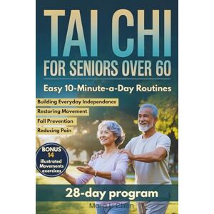 LI CHEN, MARA Tai Chi for Seniors Over 60: Gentle Easy 10-Minute-a-Day Routines for Reducing Pain, Restoring Movement, Prevent falls and Building Everyday Independence LI CHEN, MARA Tai Chi for Seniors Over 60: Gentle Easy 10-Minute-a-Day Routines for Reducing Pain, Restoring Movement, Prevent falls and Building Everyday Independence